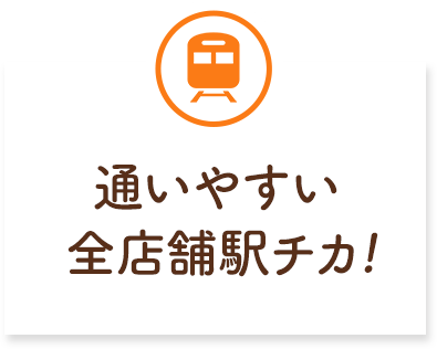 通いやすい全店舗駅チカ!